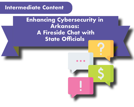 Enhancing Cybersecurity in Arkansas: A Fireside Chat with State Officials